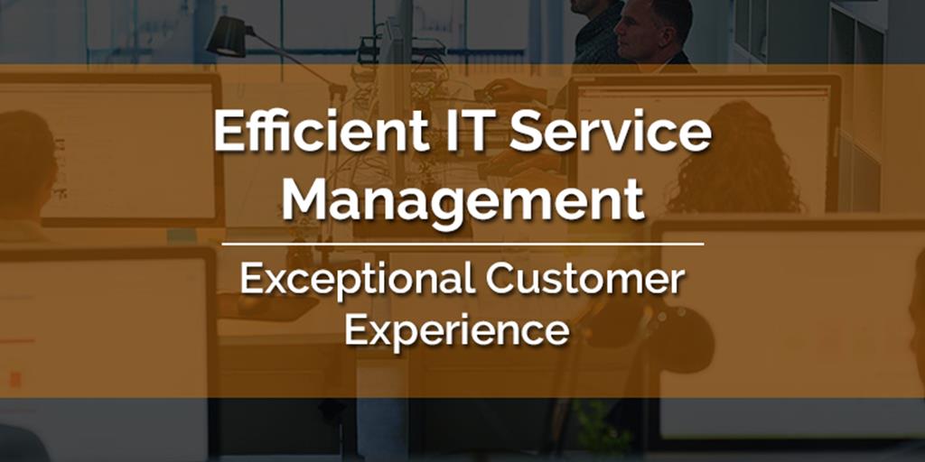 Read more about the article Efficient IT Service Management = Exceptional Customer Experience